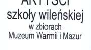 Wystawa – Artyści szkoły wileńskiej w zbiorach Muzeum Warmii i Mazur