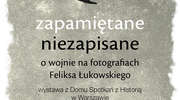 Zapamiętane - niezapisane: o wojnie na fotografiach Feliksa Łukowskiego
