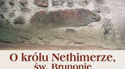 O królu Nethimerze, św. Brunonie i pogańskich bałwanach
