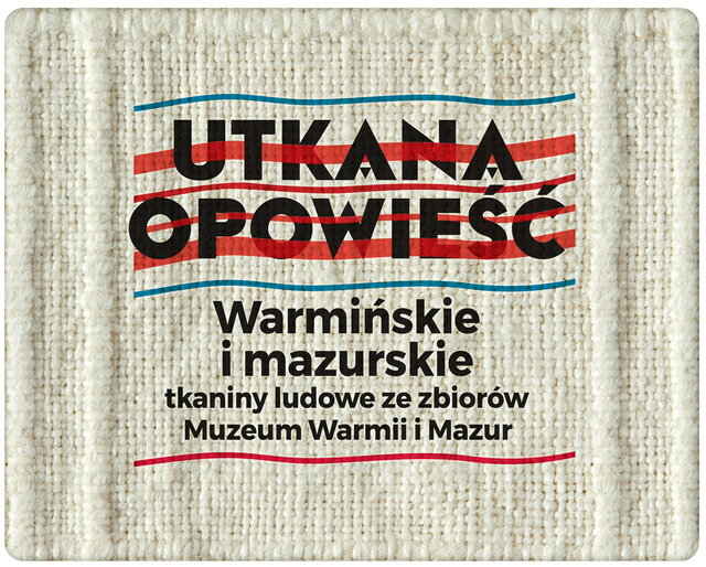 Utkana opowieść. Warmińskie i Mazurskie tkaniny ludowe ze zbiorów Muzeum Warmii i Mazur
 - full image